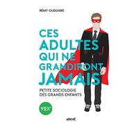 Ces adultes qui ne grandiront jamais: Petite sociologie des grands enfants