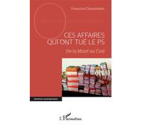 Ces affaires qui ont tué le PS De la Mnef au Cref - François Charpentier - L'harmattan - broché - Essai