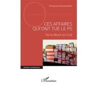 Ces affaires qui ont tué le PS De la Mnef au Cref - François Charpentier - L'harmattan - broché - Essai