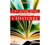 Ces Alsaciens Qui Ont Fait L'Histoire