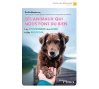 Ces animaux qui nous font du bien Les comprendre, les aimer et les protéger - Émilie Devienne - Eyrolles - broché - Guide