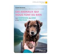 Ces animaux qui nous font du bien Les comprendre, les aimer et les protéger - Émilie Devienne - Eyrolles - broché - Guide