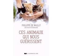 Ces animaux qui nous guérissent Philippe de Wailly (Auteur), Frédéric Vitoux (Préface), Gilles Lambert (Préface)
