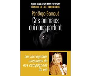 Ces animaux qui nous parlent - Les incroyables messages de nos compagnons de vie - Les incroyables messages de nos compagnons de vie