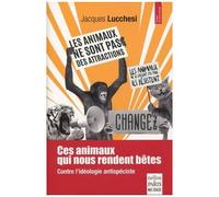 Ces Animaux Qui Nous Rendent Bêtes - Contre L'idéologie Antispéciste