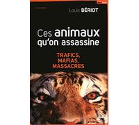 Ces animaux qu'on assassine: Trafics, mafias, massacres