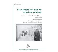 Ces appelés qui ont dit non à la torture: Lettre d'un infirmier dans le Sud-Oranais (1959-1960) - Archives militaires Témoignages de moujahidin - Regards croisés sur la guerre d'Algérie