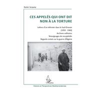 Ces appelés qui ont dit non à la torture Lettre d'un infirmier dans le Sud-Oranais (1959-1960) - Archives militaires - Témoignages de moujahidin - Regards croisés sur la guerre d'Algérie - Xavier Jacq