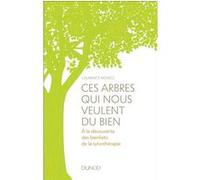 Ces arbres qui nous veulent du bien - A la découverte des bienfaits de la sylvothérapie et du bain d Laurence Monce (Auteur)
