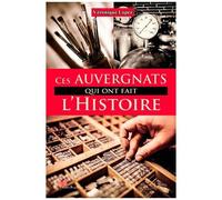 Ces Auvergnats Qui Ont Fait L'histoire