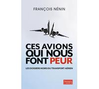 Ces Avions Qui Nous Font Peur - Les Dossiers Noirs Du Transport Aérien