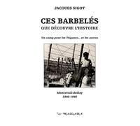 Ces barbelés que découvre l'histoire: Un camp pour les tsiganes... Et les autres, Montreuil-Bellay 1940-1946
