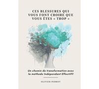 Ces blessures qui vous font croire que vous êtes « trop »: Un chemin de transformation avec la méthode Indépendant Effectif©