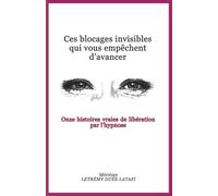Ces blocages invisibles qui vous empêchent d'avancer: Onze histoires vraies de libération par l'hypnose