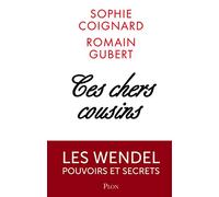 Ces chers cousins: Les Wendel, Pouvoirs et secrets