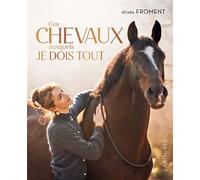 Ces chevaux auxquels je dois tout: Mon parcours de cavalière