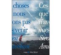 Ces choses que nous n'avons pas vues venir Steven Amsterdam (Auteur), Valérie Malfoy (Traduction)