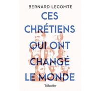 Ces chrétiens qui ont changé le monde - Bernard Lecomte - Tallandier - broché - Essai