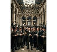 Ces coquins d'agents de change: Une satire mordante d'Edmond About sur les agents de change du XIXe siècle, leurs pratiques et les lois obsolètes qui les encadrent.
