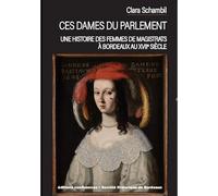 Ces dames du Parlement: Une histoire des femmes de magistrats à Bordeaux au XVIIe siècle