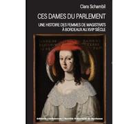 Ces dames du Parlement: Une histoire des femmes de magistrats à Bordeaux au XVIIe siècle