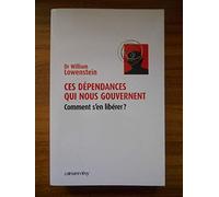 Ces dépendances qui nous gouvernent Comment s'en libérer ? - William Lowenstein - Calmann-Levy - broché - Essai