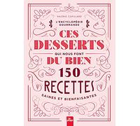 Ces desserts qui nous font du bien: 150 recettes saines et bienfaisantes