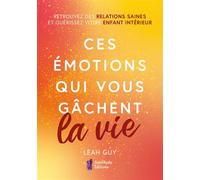 Ces émotions qui vous gâchent la vie Retrouvez des relations saines et guérissez votre enfant intérieur - Leah Guy - Amethyste-Jatb Eds - broché - Guide