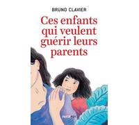 Ces enfants qui veulent guérir leurs parents Bruno Clavier (Auteur)
