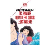Bruno Clavier – Ces enfants qui veulent guérir leurs parents – Essai – Payot Poche