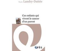 Ces enfants qui vivent le cancer d'un parent Nicole Landry-Dattée (Auteur)