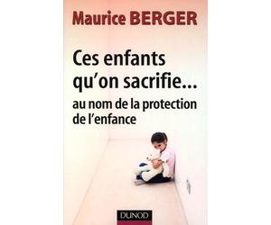 Ces enfants qu'on sacrifie...: Au nom de la protection del'enfance