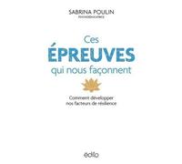 Ces épreuves qui nous façonnent. Comment développer nos facteurs de résilience