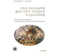 Ces esclaves qui ont vaincu Napoléon Philippe Girard (Auteur)