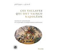 Ces esclaves qui ont vaincu Napoléon: Toussaint Louverture et la guerre d'indépendance haïtienne (1801-1804)