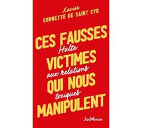 Ces fausses victimes qui nous manipulent: Halte aux relations toxiques