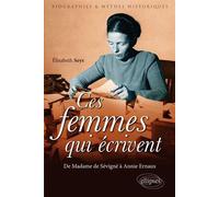 Ces femmes qui écrivent. De Madame de Sévigné à Annie Ernaux De Madame de Sévigne à Marguerite Yourcenar - Elisabeth Seys - Ellipses - broché - Essai