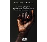 Ces femmes qui espèrent… Quand la faiblesse devient force La grandeur de Dieu dans nos moments de doute - Rice Danielle N'zonza Koubindama - Renaissance Africaine - broché - Roman