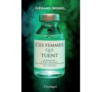 Ces femmes qui tuent - D'Agrippine à Marie Besnard, les grandes empoisonneuses de l'Histoire Gérard Morel (Auteur)