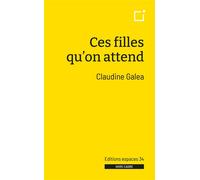 Ces filles qu'on attend 2024 - Claudine Galea - Espaces 34 - broché - Théâtre
