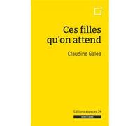 Ces filles qu'on attend Claudine Galea (Auteur)
