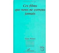 Ces films que nous ne verrons jamais - - Alain Weber - L'harmattan - Livre