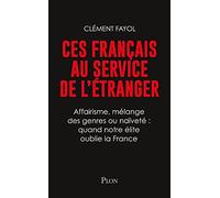 Ces français au service de l'étranger: Affairisme, mélange des genres ou naïveté : quand notre élite oublie la France.