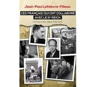 Ces Français qui ont collaboré avec le IIIe Reich Jean-Paul Lefebvre-Filleau (Auteur), Gilles Perrault (Préface)