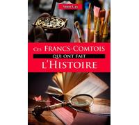 Ces Francs-Comtois Qui Ont Fait L'Histoire