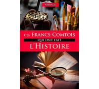 Ces Francs-Comtois Qui Ont Fait L'Histoire - Annie Gay - Papillon Rouge - broché - Essai