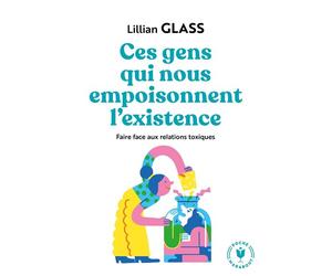 Ces gens qui nous empoisonnent l'existence Techniques pour faire face aux relations toxiques - Lilian Glass - Marabout - Poche - Essai