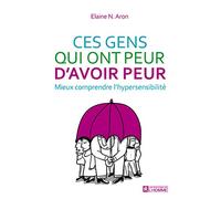 Ces gens qui ont peur d'avoir peur : Mieux comprendre l'hypersensibilité