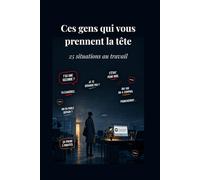 Ces gens qui vous prennent la tête: 25 situations au travail