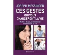 Ces Gestes Qui Vous Changeront La Vie - Maîtrise De Soi, Estime De Soi Et Confiance En Soi